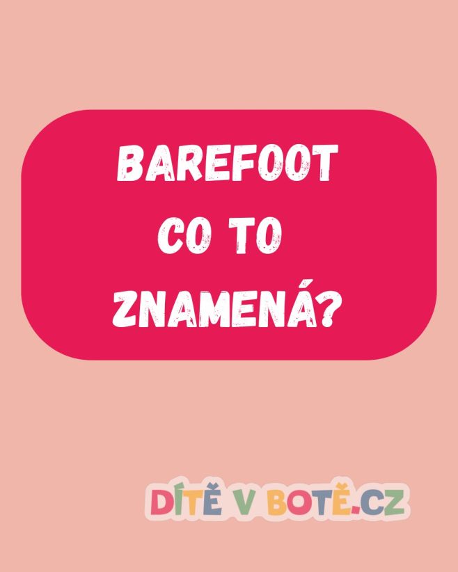 Barefoot neznamená tenká hadrová bota. Barefoot znamená, že bota neruší přirozenou práci nohy. Dětská noha se vyvíjí...