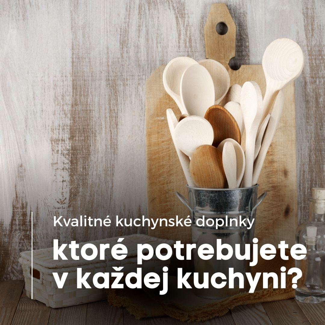 Kvalitné kuchynské doplnky ktoré potrebujete v každej kuchyni?