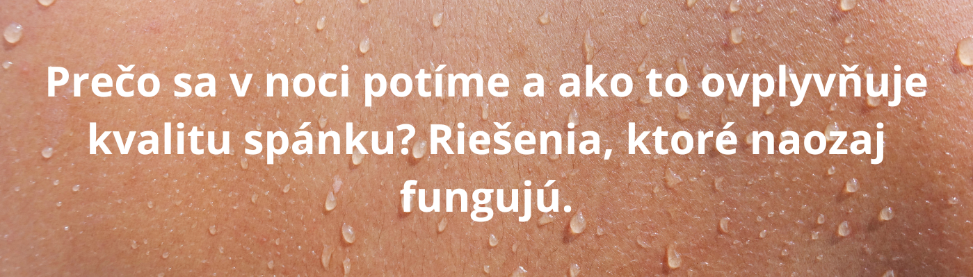 Prečo sa v noci potíme a ako to ovplyvňuje kvalitu spánku? Riešenia, ktoré naozaj fungujú.