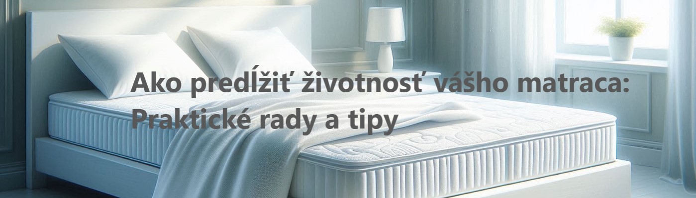 Ako predĺžiť životnosť vášho matraca: Praktické rady a tipy