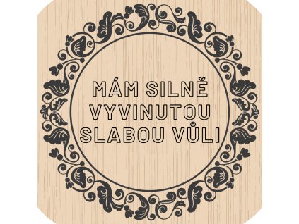 4323 2 dreveny podtacek mam silne vyvinutou slabou vuli