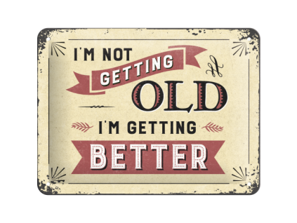Plechová cedule - I'm not Getting Old. I'm Getting Better