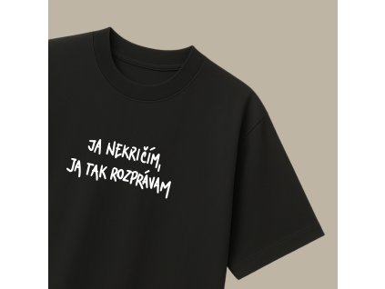 Oversized UNISEX tričko (čierna) - Ja nekričím, ja tak rozprávam