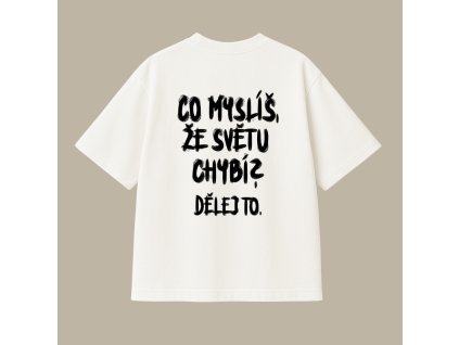 Oversized UNISEX tričko (off white) - Co myslíš, že světu chybí? Dělej to. (ČR)
