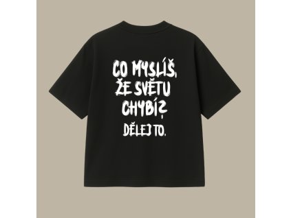 Oversized UNISEX tričko (čierna) - Co myslíš, že světu chybí? Dělej to. (ČR)