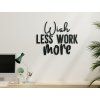 Wandtattoo Wish less work more (Bildabmessungen 33,5 x 41 cm, Bildfarbe Grau)