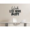 Wandtattoo Wish less work more (Bildabmessungen 33,5 x 41 cm, Bildfarbe Grau)