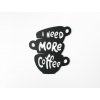 Drevený nápis I need more coffee (Rozměr obrazu 73,5 x 65 cm, Barva obrazu Antracit)
