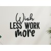 Nápis na zeď Wish less work more