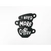 Holzaufschrift I need more coffee (Bildabmessungen 37 x 32,5 cm, Bildfarbe Grau)