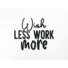 Nápis na stenu Wish less work more (Dimensions du tableau 48,5 x 60 cm, Couleur du tableau Anthracite)