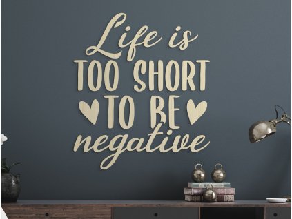 drevený nápis na stenu Life is too short to be negative 02