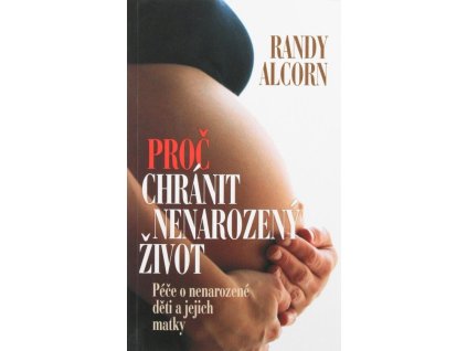Proč chránit nenarozený život  Proč chránit nenarozený život   -  Randy Alcorn