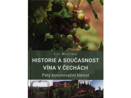 Historie a současnost vína v Čechách - Pátý korunovační klenot  Historie a současnost vína v Čechách - Pátý korunovační klenot   -  Jiří Mejstřík