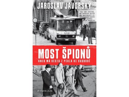 Most špionů aneb má cesta z pekla ke svobodě  Most špionů aneb má cesta z pekla ke svobodě   -  Jaroslav Javorský