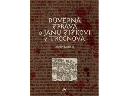 Důvěrná zpráva o Janu Žižkovi z Trocnova  Důvěrná zpráva o Janu Žižkovi z Trocnova   -  Jaroslav Konáš, st.