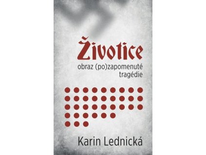 Životice: Obraz (po)zapomenuté tragédie  Životice: Obraz (po)zapomenuté tragédie   -  Karin Lednická