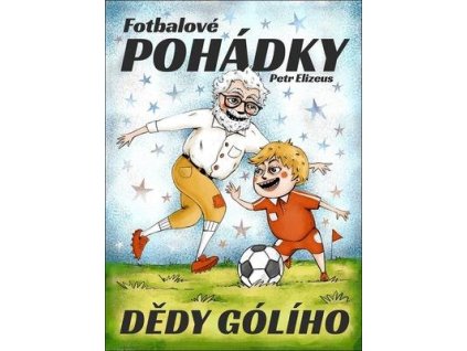 Fotbalové pohádky Dědy Gólího  Fotbalové pohádky Dědy Gólího - Petr Elizeus