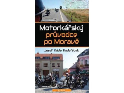 Motorkářský průvodce po Moravě  Motorkářský průvodce po Moravě - Josef Káďa Kadeřábek