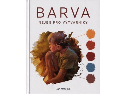 BARVA nejen pro výtvarníky  BARVA nejen pro výtvarníky   -  Jan Matěják