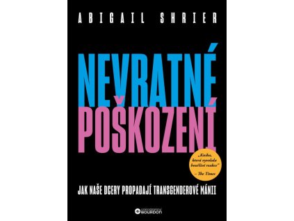 Nevratné poškození: Jak naše dcery propadají transgenderové mánii  Nevratné poškození: Jak naše dcery propadají transgenderové mánii   -  Abigail Shrier