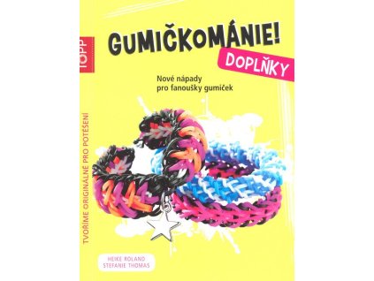 Gumičkománie! Doplňky - Nové nápady pro fanoušky gumiček  Gumičkománie! Doplňky - Nové nápady pro fanoušky gumiček   -  Heike Roland