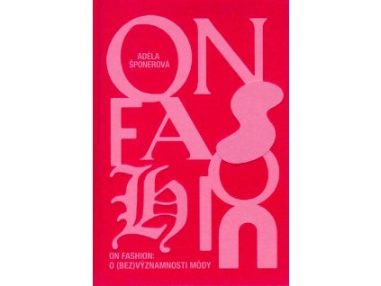 On Fashion: O (bez)významnosti módy  On Fashion: O (bez)významnosti módy   -  Adéla Šponerová