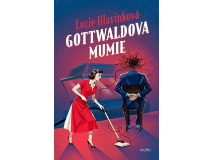 Gottwaldova mumie  Gottwaldova mumie - Lucie Hlavinková