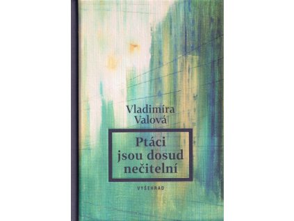 Ptáci jsou dosud nečitelní  Ptáci jsou dosud nečitelní   -  Vladimíra Valová