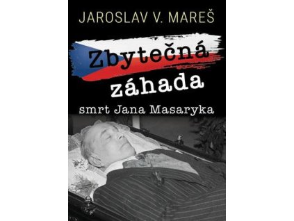 Zbytečná záhada Smrt Jana Masaryka  Zbytečná záhada Smrt Jana Masaryka - Jaroslav V. Mareš