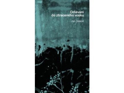 Odlévání do ztraceného vosku  Odlévání do ztraceného vosku - Jan Skácel