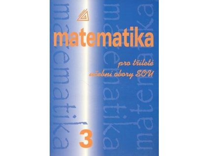 Matematika pro tříleté učební obory SOU 3  Matematika pro tříleté učební obory SOU 3 - Emil Calda
