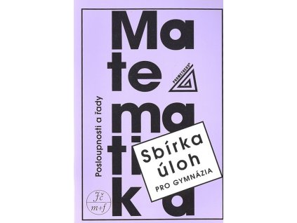 Matematika - Posloupnosti a řady - Sbírka úloh pro gymnázia  Matematika - Posloupnosti a řady - Sbírka úloh pro gymnázia   -  Oldřich Odvárko