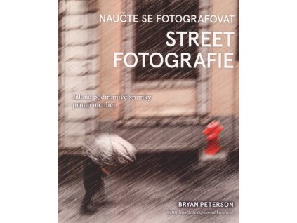 Naučte se fotografovat street fotografie  Naučte se fotografovat street fotografie   -  Bryan L. Peterson
