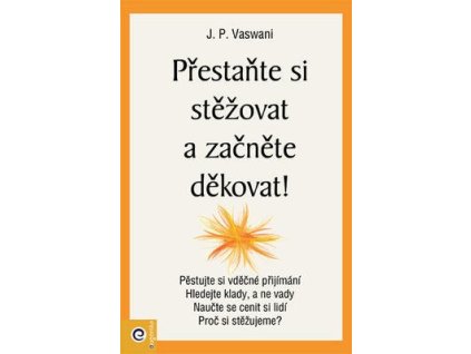 Přestaňte si stěžovat a začněte děkovat!  Přestaňte si stěžovat a začněte děkovat! - J.P. Vaswani