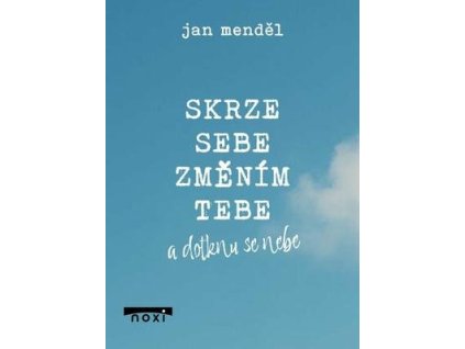 Skrze sebe změním tebe a dotknu se nebe  Skrze sebe změním tebe a dotknu se nebe - Jan Menděl