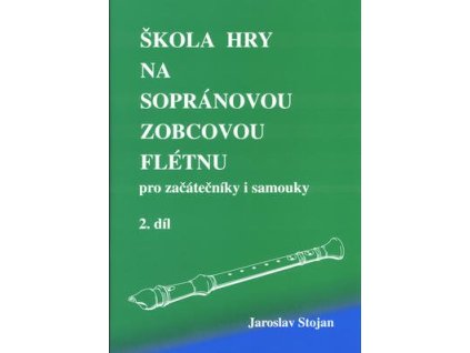 Škola hry na sopránovou zobcovou flétnu 2  Škola hry na sopránovou zobcovou flétnu 2 - Jaroslav Stojan