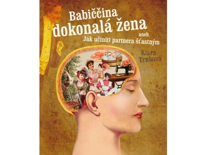 Babiččina dokonalá žena aneb Jak učiniti partnera šťastným  Babiččina dokonalá žena aneb Jak učiniti partnera šťastným   -  Klára Trnková
