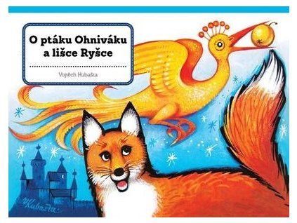O ptáku Ohniváku a lišce Ryšce  O ptáku Ohniváku a lišce Ryšce - Vojtěch Kubašta