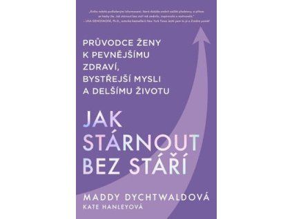 Jak stárnout bez stáří  Jak stárnout bez stáří - Maddy Dychtwaldová