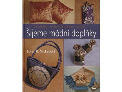 Šijeme módní doplňky  Šijeme módní doplňky   -  Susan E. Mickeyová