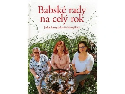 Babské rady na celý rok  Babské rady na celý rok   -  Jaroslava Rozsypalová-Vykoupilová