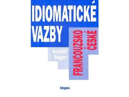 Francouzsko-české idiomatické vazby  Francouzsko-české idiomatické vazby - Kryštof Bajger