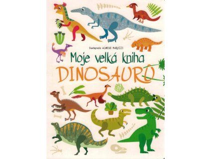 Moje velká kniha dinosaurů  Moje velká kniha dinosaurů   -  Agnese Baruzzi