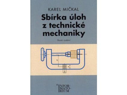 Sbírka úloh z technické mechaniky  Sbírka úloh z technické mechaniky - Karel Mičkal