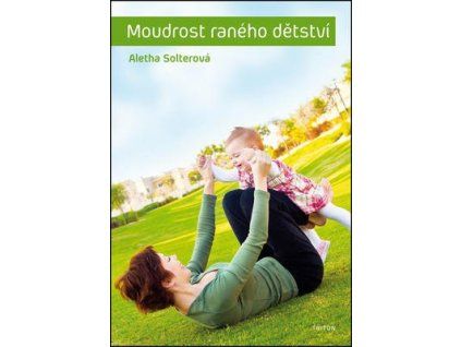 Moudrost raného dětství  Moudrost raného dětství - Aletha J. Solter Ph.D.