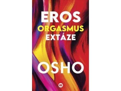 Eros, orgasmus, extáze  Eros, orgasmus, extáze - Osho