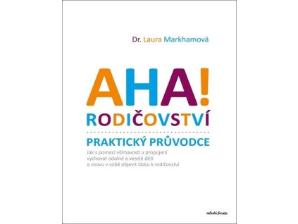 Aha! Rodičovství: Praktický průvodce  Aha! Rodičovství: Praktický průvodce   -  Laura Markham