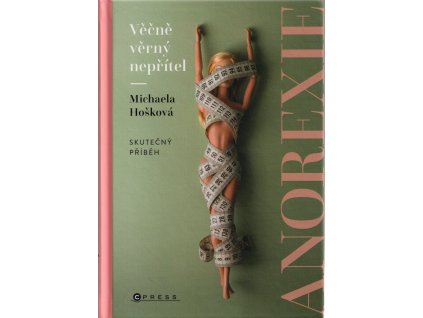 Věčně věrný nepřítel - anorexie  Věčně věrný nepřítel - anorexie   -  Michaela Hošková