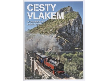 Cesty vlakem - Po kolejích do celého světa Cesty vlakem - Po kolejích do celého světa - Franco Tanel